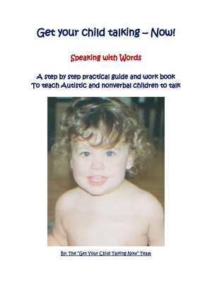 cover image of Get Your Child Talking--Now ! Speaking with Words: a Guide and E-Workbook to Teach Autistic and Nonverbal Children to Talk